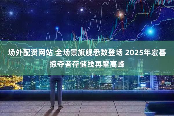 场外配资网站 全场景旗舰悉数登场 2025年宏碁掠夺者存储线再攀高峰